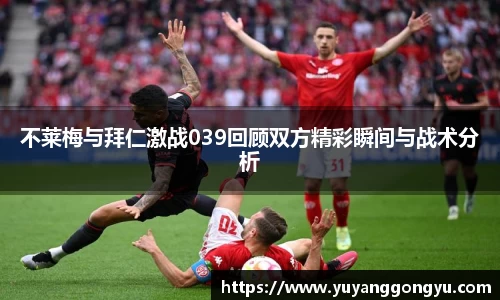 不莱梅与拜仁激战039回顾双方精彩瞬间与战术分析