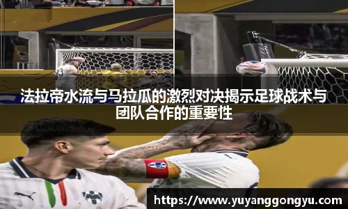 法拉帝水流与马拉瓜的激烈对决揭示足球战术与团队合作的重要性