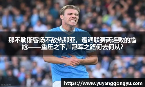 那不勒斯客场不敌热那亚，遭遇联赛两连败的尴尬——重压之下，冠军之路何去何从？